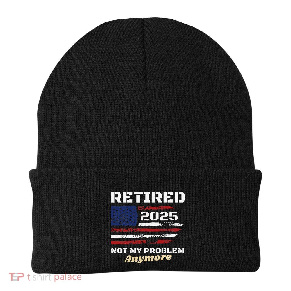 Retired 2025 Not My Problem Anymore American Flag Retirement Beanie