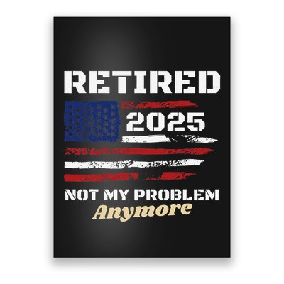 Retired 2025 Not My Problem Anymore American Flag Retirement Poster