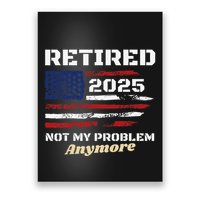 Retired 2025 Not My Problem Anymore American Flag Retirement Poster