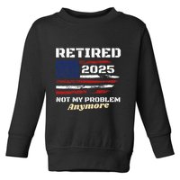 Retired 2025 Not My Problem Anymore American Flag Retirement Toddler Sweatshirt