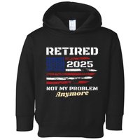 Retired 2025 Not My Problem Anymore American Flag Retirement Toddler Hoodie