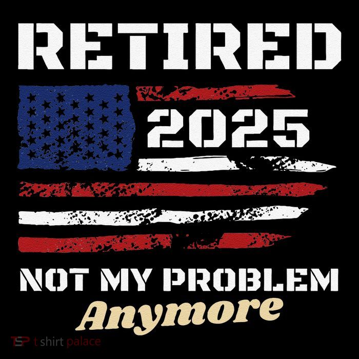 Retired 2025 Not My Problem Anymore American Flag Retirement Toddler Hoodie
