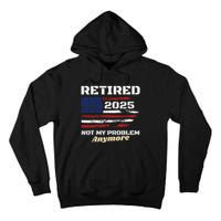 Retired 2025 Not My Problem Anymore American Flag Retirement Tall Hoodie