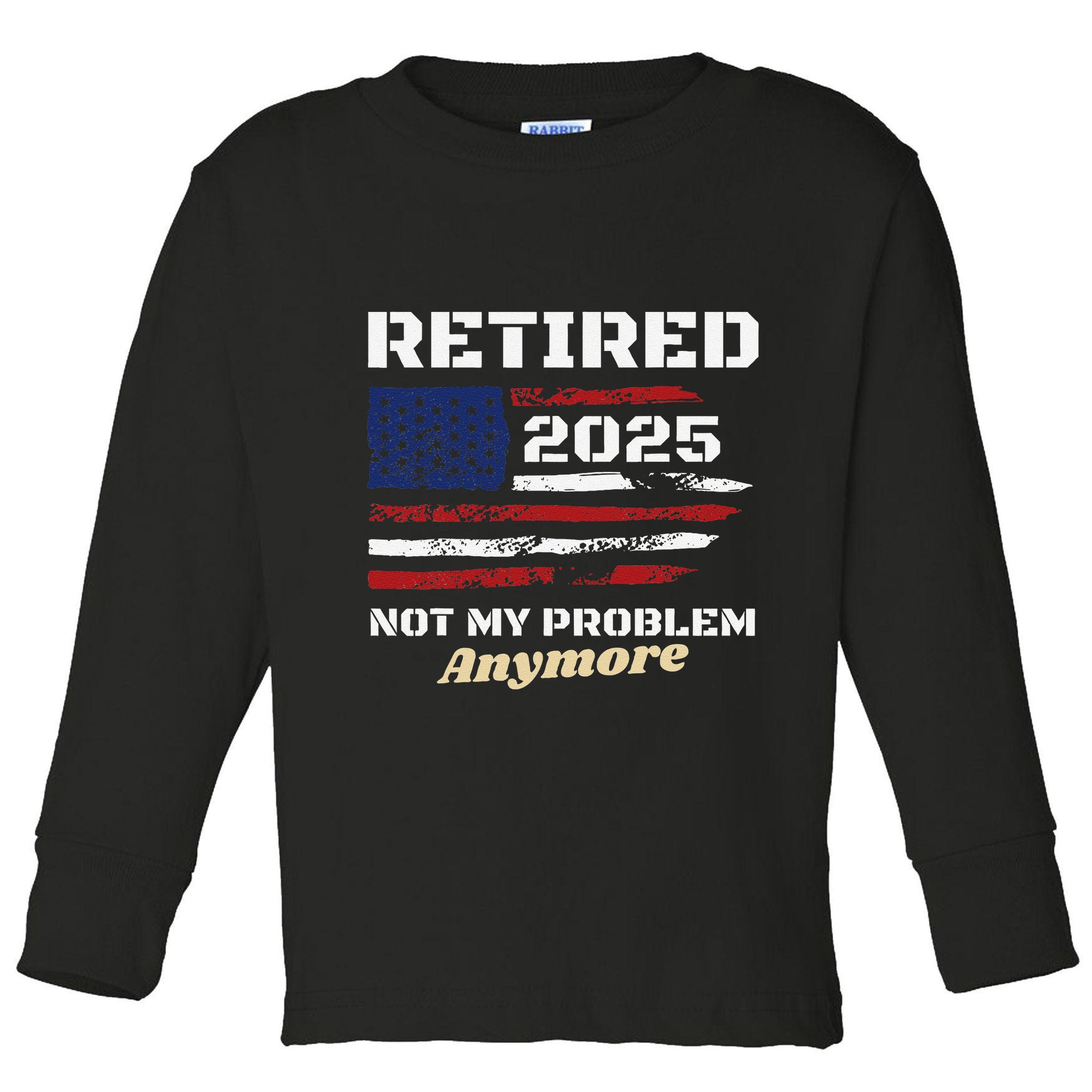 Retired 2025 Not My Problem Anymore American Flag Retirement Toddler Long Sleeve Shirt