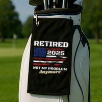 Retired 2025 Not My Problem Anymore American Flag Retirement Golf Towel