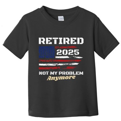 Retired 2025 Not My Problem Anymore American Flag Retirement Toddler T-Shirt