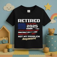 Retired 2025 Not My Problem Anymore American Flag Retirement Toddler T-Shirt