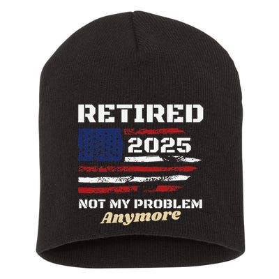 Retired 2025 Not My Problem Anymore American Flag Retirement Short Acrylic Beanie