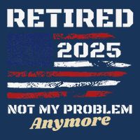 Retired 2025 Not My Problem Anymore American Flag Retirement Infant Baby Jersey Bodysuit