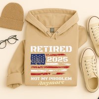 Retired 2025 Not My Problem Anymore American Flag Retirement Hoodie