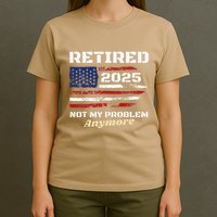 Retired 2025 Not My Problem Anymore American Flag Retirement T-Shirt