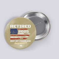 Retired 2025 Not My Problem Anymore American Flag Retirement Button