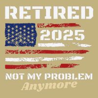 Retired 2025 Not My Problem Anymore American Flag Retirement Button