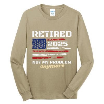 Retired 2025 Not My Problem Anymore American Flag Retirement Tall Long Sleeve T-Shirt