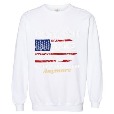 Retired 2025 Not My Problem Anymore American Flag Retirement Garment-Dyed Sweatshirt