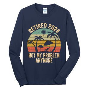 Retired 2024 Not My Problem Anymore Teacher Retirement Gifts Tall Long Sleeve T-Shirt