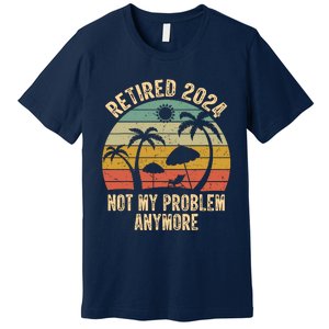 Retired 2024 Not My Problem Anymore Teacher Retirement Gifts Premium T-Shirt