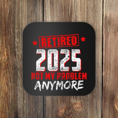 Retired 2025 Not My Problem Anymore Coaster