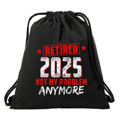 Retired 2025 Not My Problem Anymore Drawstring Bag