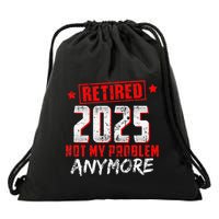 Retired 2025 Not My Problem Anymore Drawstring Bag