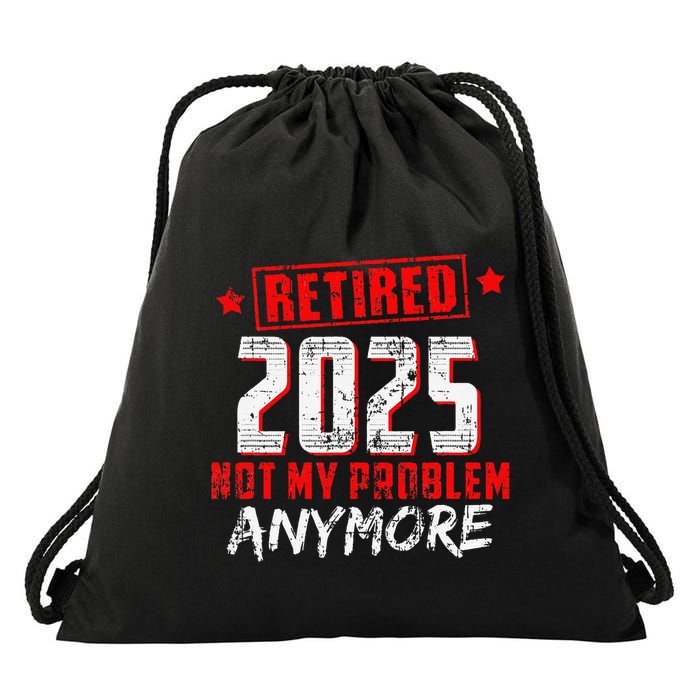 Retired 2025 Not My Problem Anymore Drawstring Bag