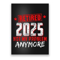 Retired 2025 Not My Problem Anymore Poster
