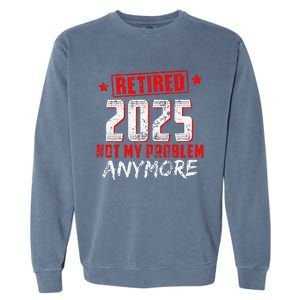 Retired 2025 Not My Problem Anymore Garment-Dyed Sweatshirt