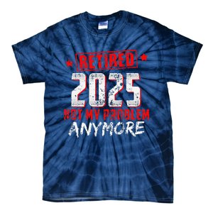 Retired 2025 Not My Problem Anymore Tie-Dye T-Shirt