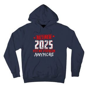 Retired 2025 Not My Problem Anymore Tall Hoodie