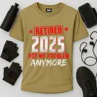 Retired 2025 Not My Problem Anymore Cooling Performance Crew T-Shirt