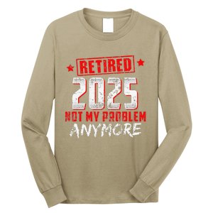 Retired 2025 Not My Problem Anymore Long Sleeve Shirt