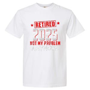 Retired 2025 Not My Problem Anymore Garment-Dyed Heavyweight T-Shirt