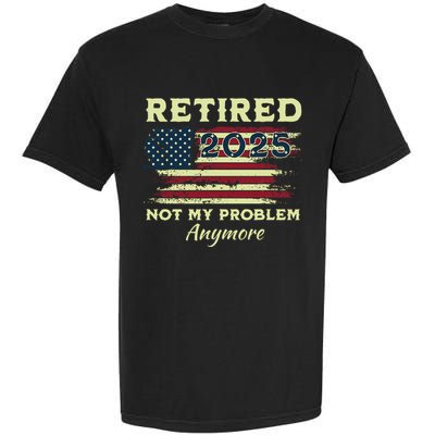Retired 2025 Not My Problem Anymore Retirement American Flag Garment-Dyed Heavyweight T-Shirt