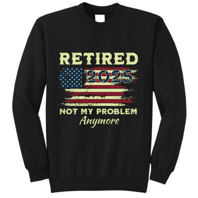Retired 2025 Not My Problem Anymore Retirement American Flag Sweatshirt