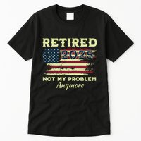Retired 2025 Not My Problem Anymore Retirement American Flag Tall T-Shirt