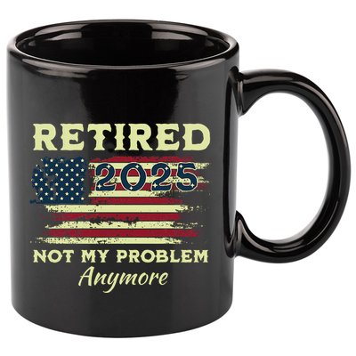 Retired 2025 Not My Problem Anymore Retirement American Flag 11oz C Handle Ceramic Mug