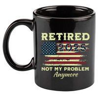 Retired 2025 Not My Problem Anymore Retirement American Flag 11oz C Handle Ceramic Mug