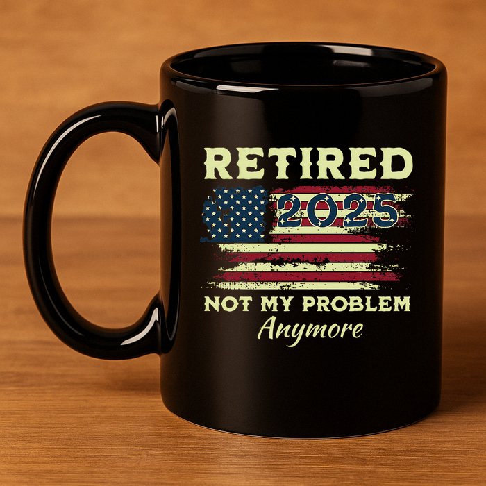 Retired 2025 Not My Problem Anymore Retirement American Flag 11oz C Handle Ceramic Mug