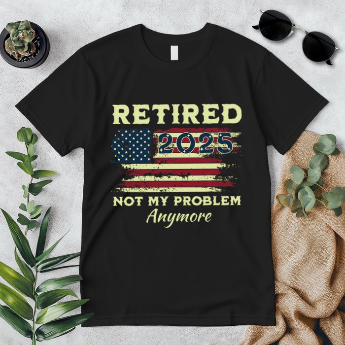 Retired 2025 Not My Problem Anymore Retirement American Flag Premium T-Shirt