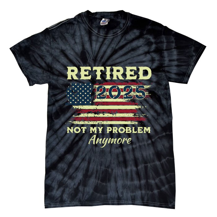 Retired 2025 Not My Problem Anymore Retirement American Flag Tie-Dye T-Shirt