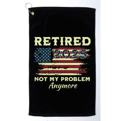 Retired 2025 Not My Problem Anymore Retirement American Flag Golf Towel