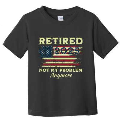 Retired 2025 Not My Problem Anymore Retirement American Flag Toddler T-Shirt