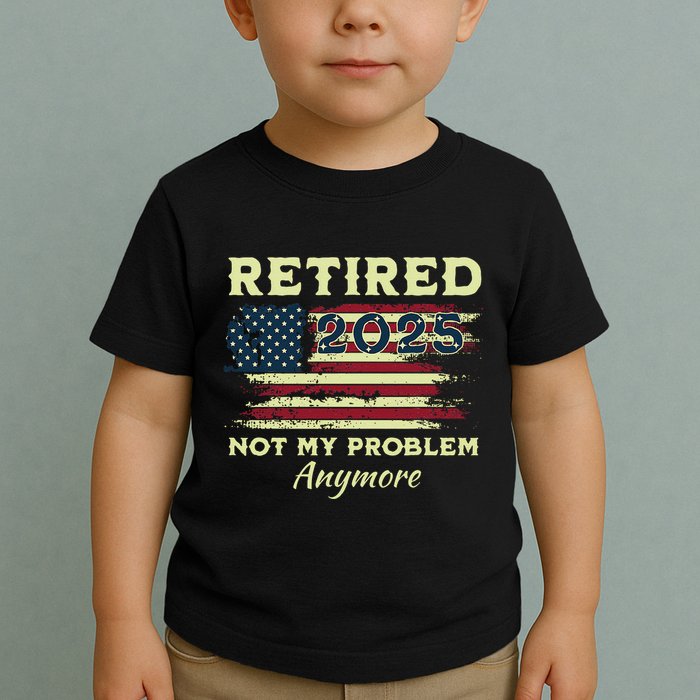 Retired 2025 Not My Problem Anymore Retirement American Flag Toddler T-Shirt