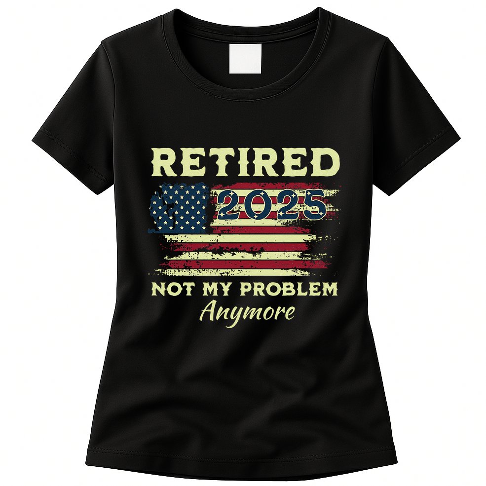 Retired 2025 Not My Problem Anymore Retirement American Flag Womens T-Shirt