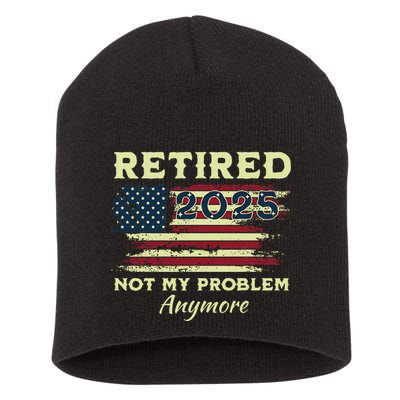 Retired 2025 Not My Problem Anymore Retirement American Flag Short Acrylic Beanie