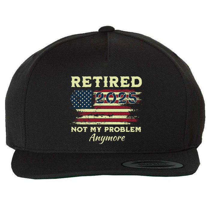 Retired 2025 Not My Problem Anymore Retirement American Flag Wool Snapback Cap