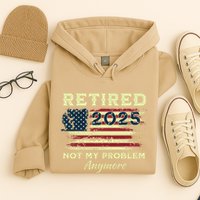 Retired 2025 Not My Problem Anymore Retirement American Flag Hoodie