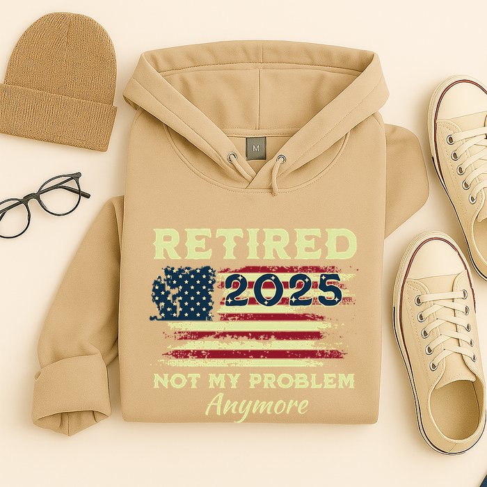 Retired 2025 Not My Problem Anymore Retirement American Flag Hoodie