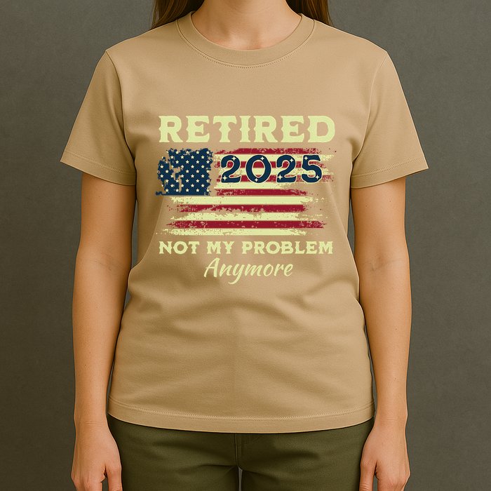 Retired 2025 Not My Problem Anymore Retirement American Flag T-Shirt