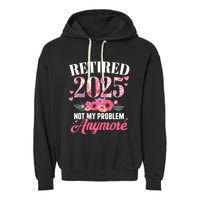 Retired 2025 Not My Problem Anymore Floral Retiret Meaningful Gift Garment-Dyed Fleece Hoodie